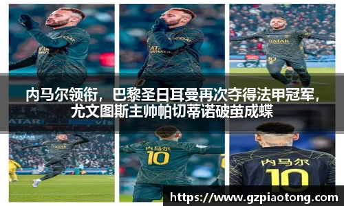 内马尔领衔，巴黎圣日耳曼再次夺得法甲冠军，尤文图斯主帅帕切蒂诺破茧成蝶