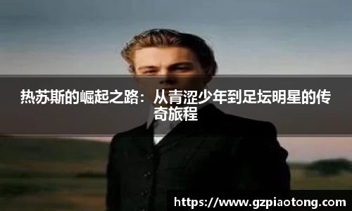 热苏斯的崛起之路：从青涩少年到足坛明星的传奇旅程