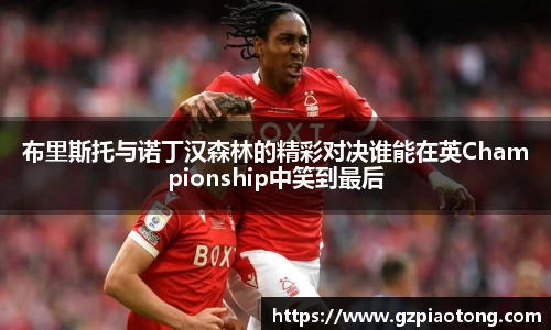 布里斯托与诺丁汉森林的精彩对决谁能在英Championship中笑到最后