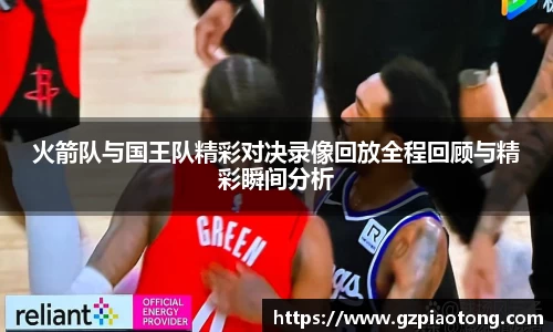 火箭队与国王队精彩对决录像回放全程回顾与精彩瞬间分析