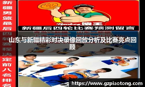 山东与新疆精彩对决录像回放分析及比赛亮点回顾