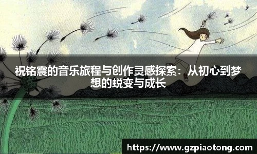 祝铭震的音乐旅程与创作灵感探索：从初心到梦想的蜕变与成长