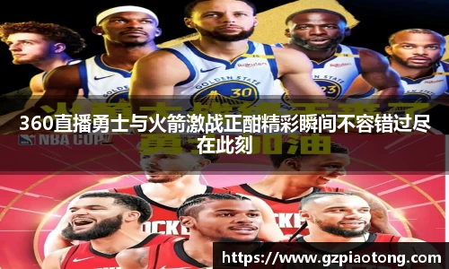 360直播勇士与火箭激战正酣精彩瞬间不容错过尽在此刻