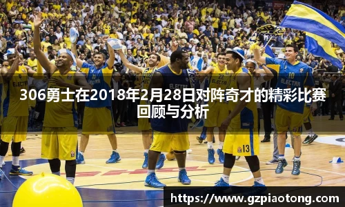 306勇士在2018年2月28日对阵奇才的精彩比赛回顾与分析