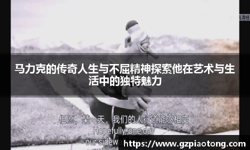 马力克的传奇人生与不屈精神探索他在艺术与生活中的独特魅力