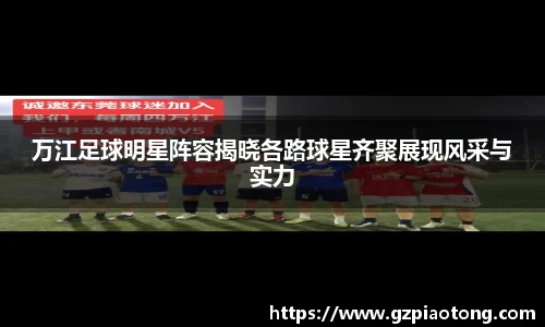 万江足球明星阵容揭晓各路球星齐聚展现风采与实力
