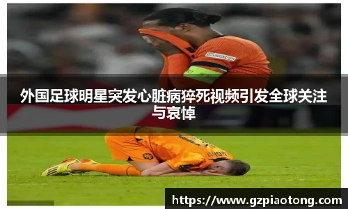 外国足球明星突发心脏病猝死视频引发全球关注与哀悼